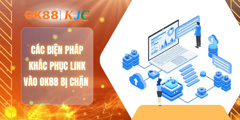 Các biện pháp khắc phục link vào OK88 bị chặn
