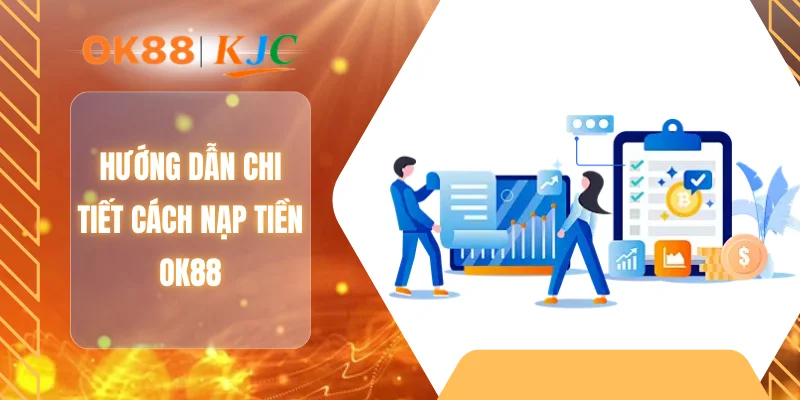 Hướng dẫn chi tiết cách nạp tiền OK88