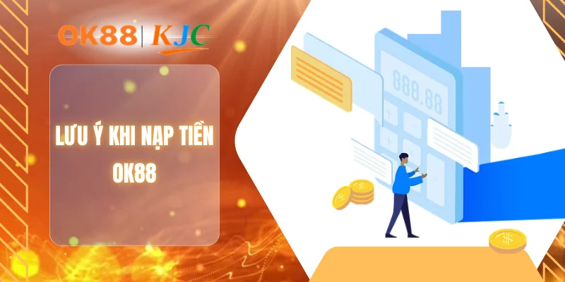 Lưu ý khi nạp tiền OK88