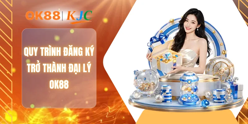 Quy trình đăng ký trở thành đại lý OK88