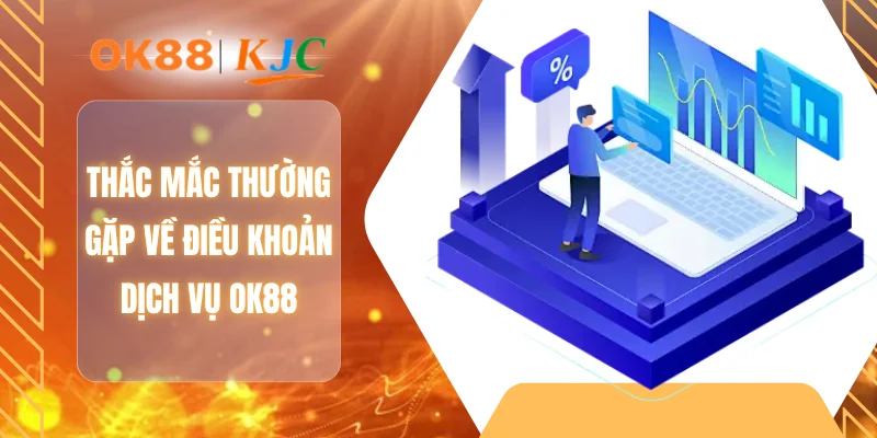 Thắc mắc thường gặp về điều khoản dịch vụ OK88