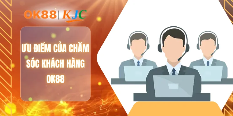 Ưu điểm của chăm sóc khách hàng OK88