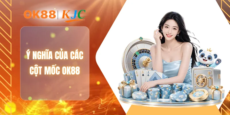 Ý nghĩa của các cột mốc OK88