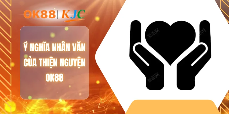Ý nghĩa nhân văn của thiện nguyện OK88